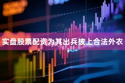 实盘股票配资为其出兵披上合法外衣