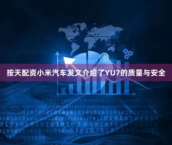 按天配资小米汽车发文介绍了YU7的质量与安全