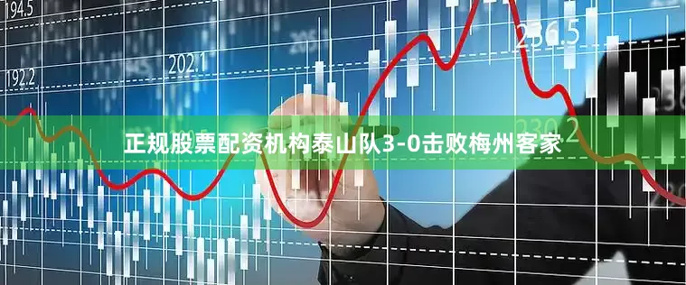 正规股票配资机构泰山队3-0击败梅州客家