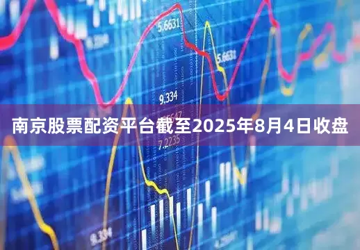 南京股票配资平台截至2025年8月4日收盘