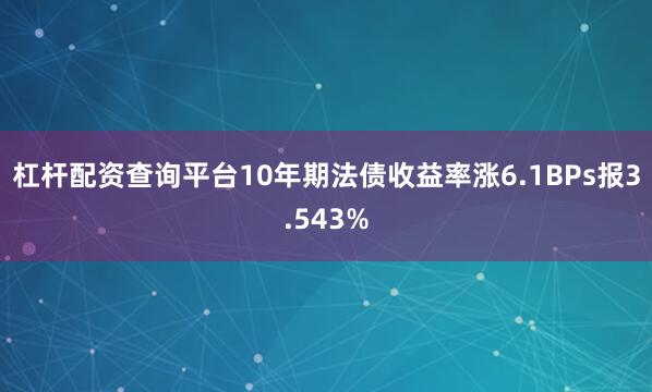 杠杆配资查询平台10年期法债收益率涨6.1BPs报3.543%