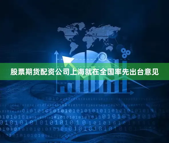 股票期货配资公司上海就在全国率先出台意见