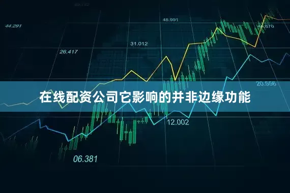 在线配资公司它影响的并非边缘功能