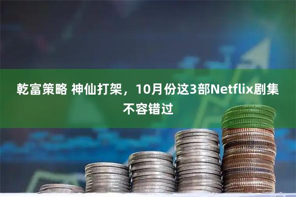 乾富策略 神仙打架，10月份这3部Netflix剧集不容错过