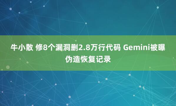 牛小散 修8个漏洞删2.8万行代码 Gemini被曝伪造恢复记录